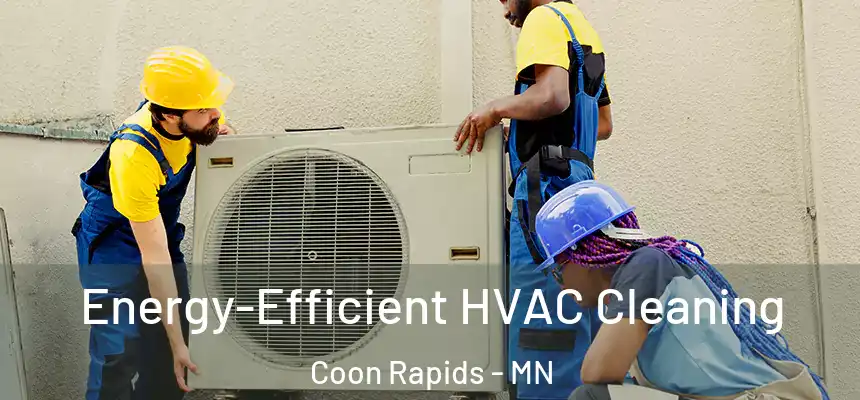  Energy-Efficient HVAC Cleaning Coon Rapids - MN
